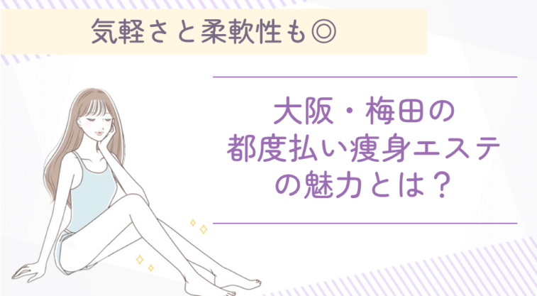 気軽さと柔軟性も◎ 大阪・梅田の都度払い痩身エステの魅力とは？