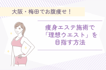 大阪・梅田でお腹痩せ！痩身エステ施術で「理想ウエスト」を目指す方法